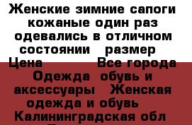 Женские зимние сапоги кожаные один раз одевались в отличном состоянии 37размер › Цена ­ 5 000 - Все города Одежда, обувь и аксессуары » Женская одежда и обувь   . Калининградская обл.,Пионерский г.